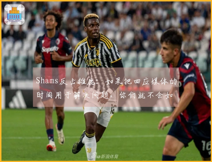 Shams反击雄鹿：如果把回应媒体的时间用于解决问题，你们就不会如此糟糕