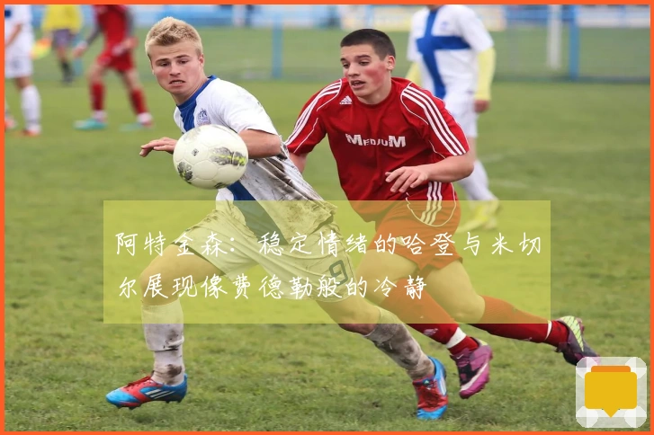 阿特金森：稳定情绪的哈登与米切尔展现像费德勒般的冷静